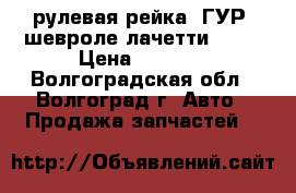  рулевая рейка (ГУР).шевроле лачетти 2005 › Цена ­ 8 000 - Волгоградская обл., Волгоград г. Авто » Продажа запчастей   